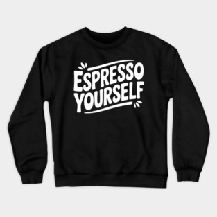 Espresso Yourself Crewneck Sweatshirt