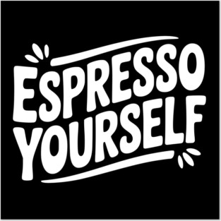 Espresso Yourself Posters and Art