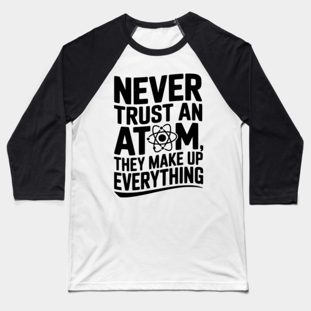 Never Trust an Atom They Make Up Everything Baseball T-Shirt by Frank Ring
