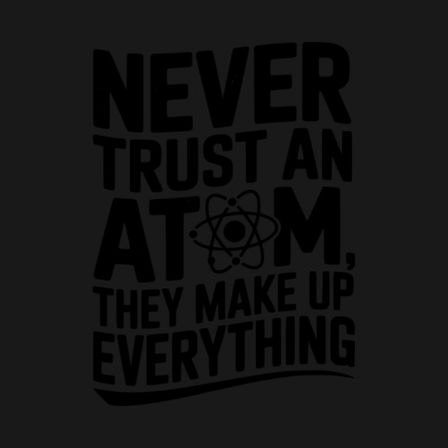 Never Trust an Atom They Make Up Everything by Frank Ring