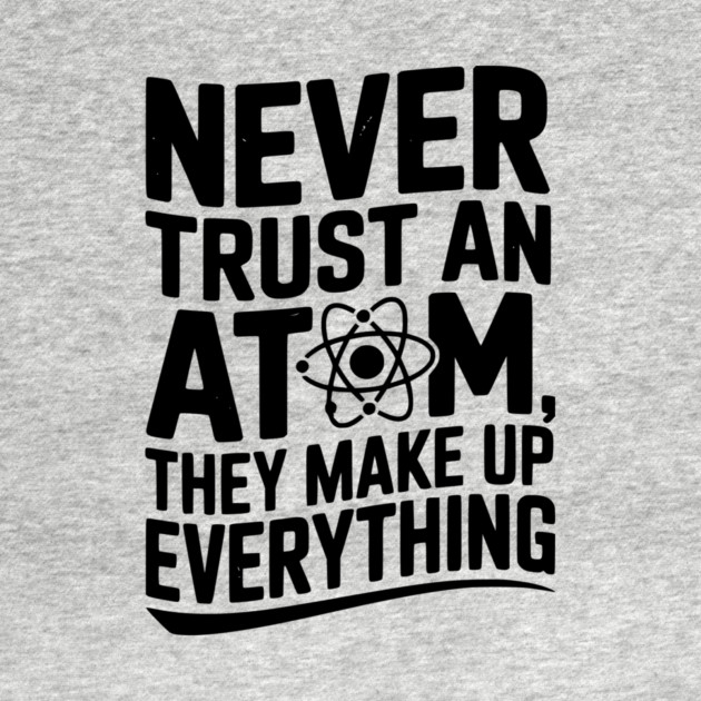 Never Trust an Atom They Make Up Everything by Frank Ring