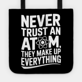 Never Trust an Atom They Make Up Everything Tote