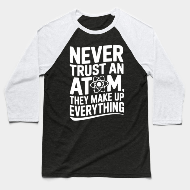 Never Trust an Atom They Make Up Everything Baseball T-Shirt by Frank Ring