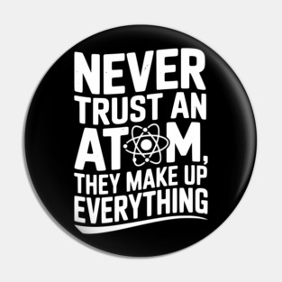 Never Trust an Atom They Make Up Everything Pin