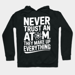 Never Trust an Atom They Make Up Everything Hoodie