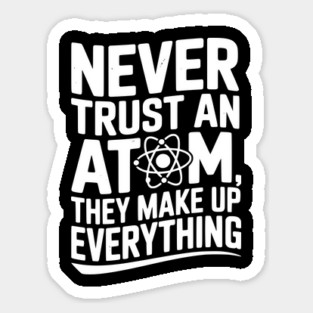 Never Trust an Atom They Make Up Everything Magnet