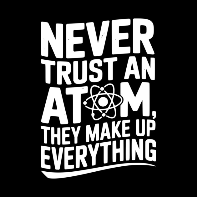 Never Trust an Atom They Make Up Everything by Frank Ring