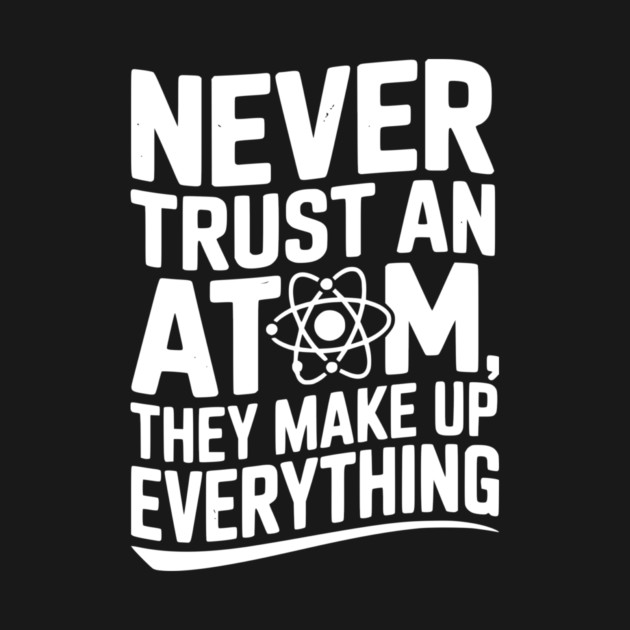 Never Trust an Atom They Make Up Everything by Frank Ring