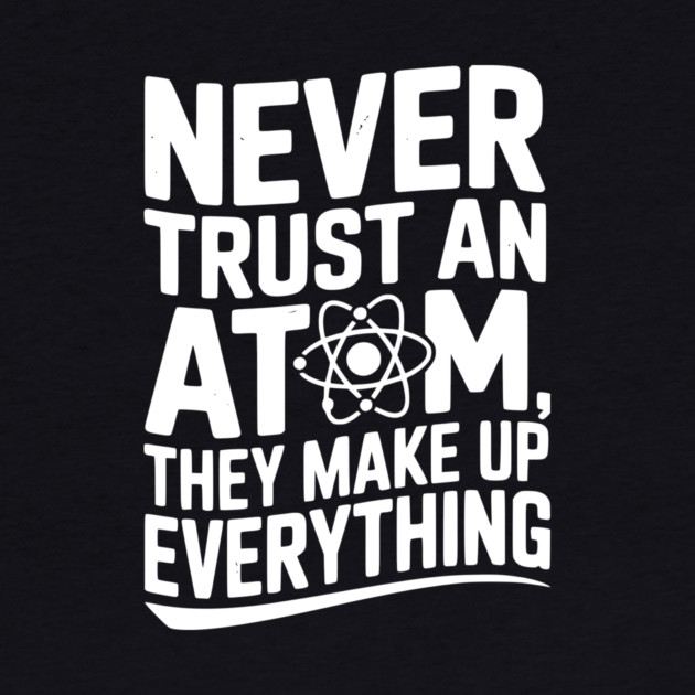 Never Trust an Atom They Make Up Everything by Frank Ring