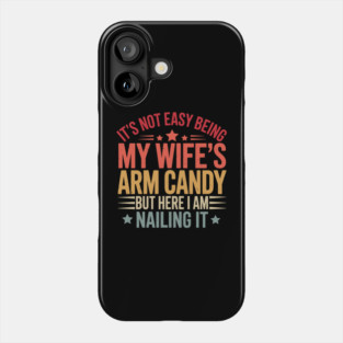 It's Not Easy Being My Wife's Arm Candy Funny Father's Day Phone Case