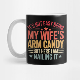 It's Not Easy Being My Wife's Arm Candy Funny Father's Day Mug