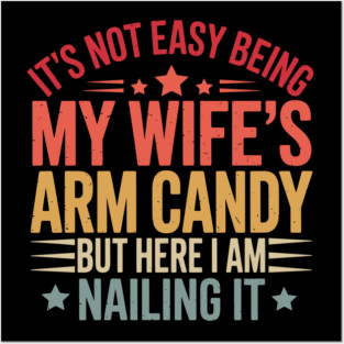 It's Not Easy Being My Wife's Arm Candy Funny Father's Day Posters and Art