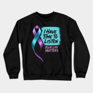 I Have Time To Listen Your Life Matters Suicide Prevention Crewneck Sweatshirt