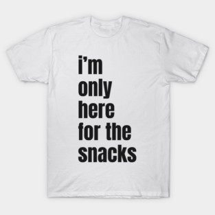 I Am Only Here for the Snacks | Funny Food Lover Design | Playful Snack Time Graphic | Cute Humor Artwork | Party and Munchies Illustration T-Shirt