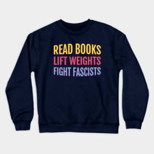 Read Books Lift Weights Fight Fascists Crewneck Sweatshirt