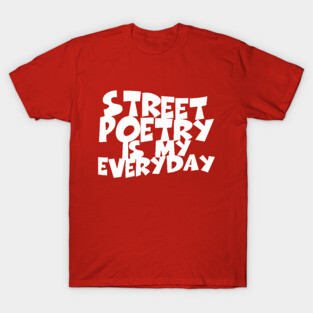Street Poetry Is My Everyday T-Shirt