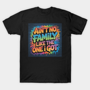 Ain't No Family Like The One I Got Graffiti Shirt T-Shirt