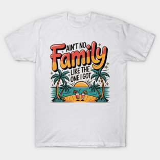 Ain’t No Family Like The One I Got Beach Sunset Shirt T-Shirt