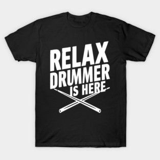 Relax The Drummer Is Here T-Shirt
