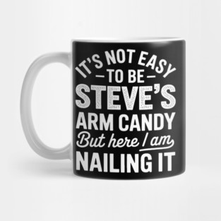 it's not easy to be steve's arm candy but here i am nailing it Mug