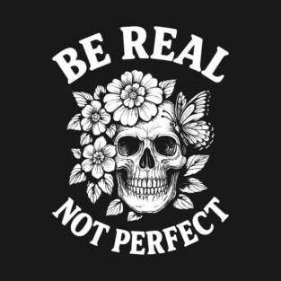 Be Real Not Perfect Inspirational Message T-Shirt