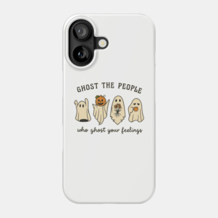 Ghost The People Who Ghost Your Feelings Phone Case