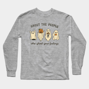 Ghost The People Who Ghost Your Feelings Long Sleeve T-Shirt