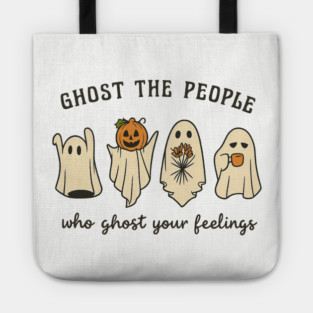 Ghost The People Who Ghost Your Feelings Tote