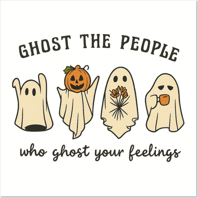 Ghost The People Who Ghost Your Feelings Wall Art by Fauzi's Store