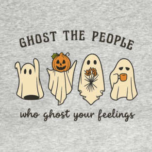 Ghost The People Who Ghost Your Feelings T-Shirt