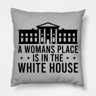 A Womans Place is in The White House Pillow