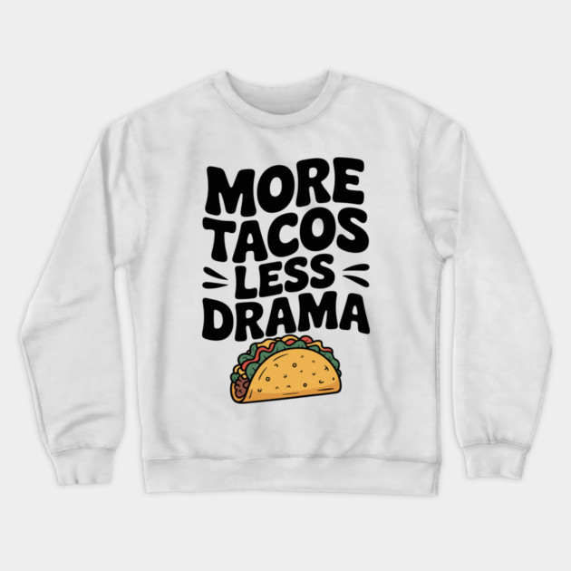More Tacos Less Drama Crewneck Sweatshirt by Frank Ring