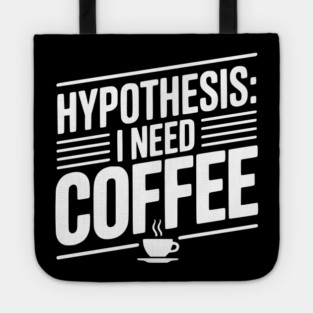 Hypothesis: I Need Coffee Tote