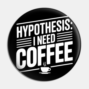 Hypothesis: I Need Coffee Pin