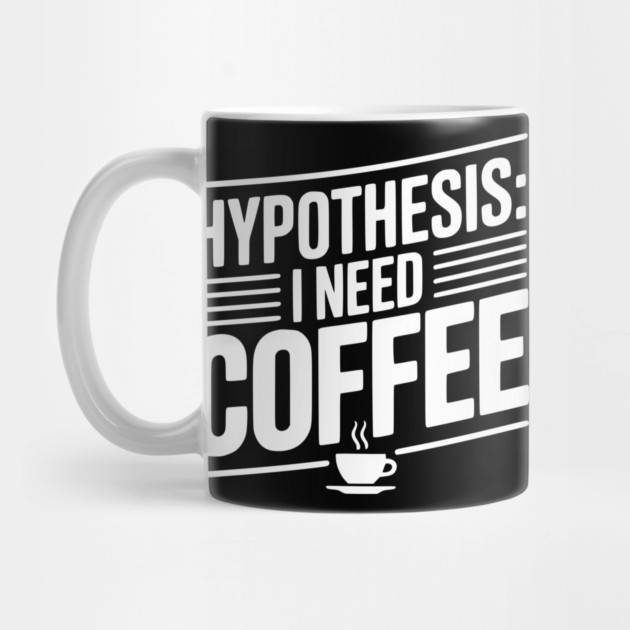 Hypothesis: I Need Coffee by Frank Ring