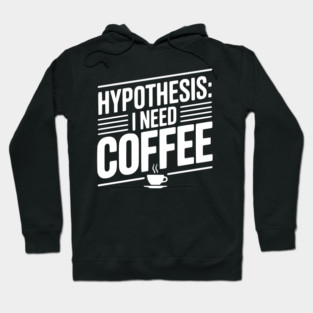 Hypothesis: I Need Coffee Hoodie