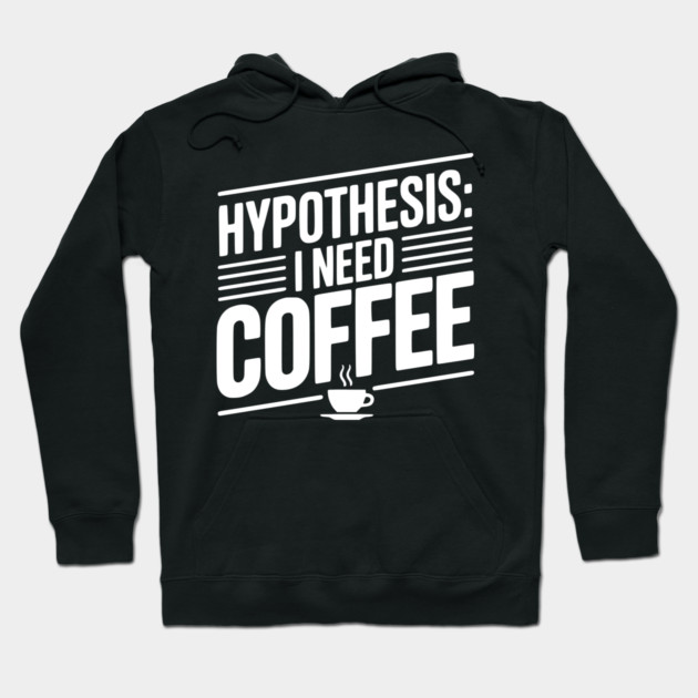 Hypothesis: I Need Coffee Hoodie by Frank Ring
