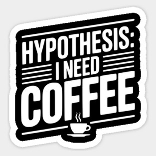 Hypothesis: I Need Coffee Magnet