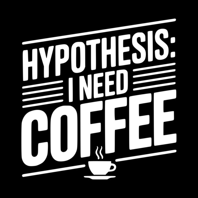 Hypothesis: I Need Coffee by Frank Ring