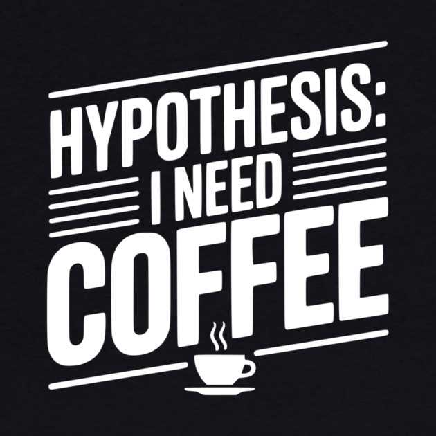 Hypothesis: I Need Coffee by Frank Ring