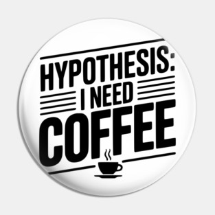 Hypothesis: I Need Coffee Pin