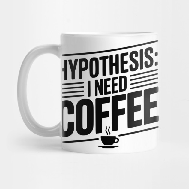 Hypothesis: I Need Coffee by Frank Ring