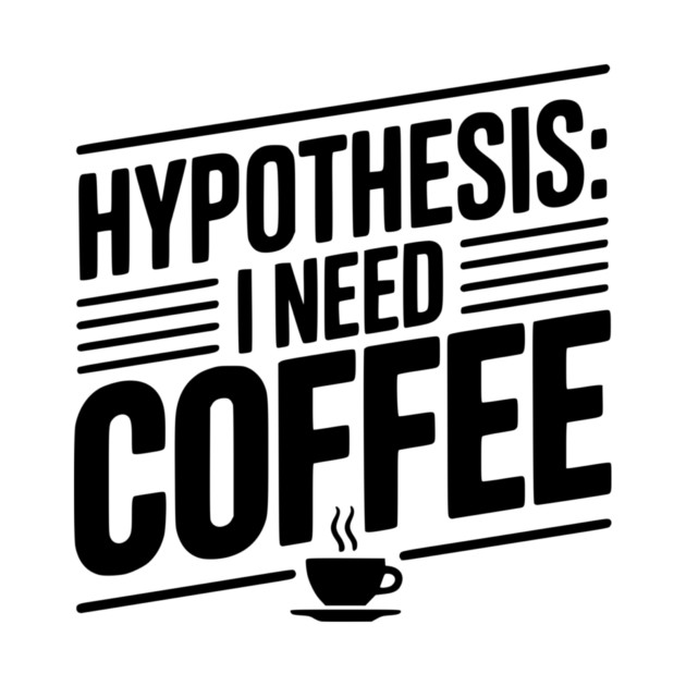 Hypothesis: I Need Coffee by Frank Ring