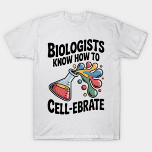 Biologists Know How to Cell-ebrate T-Shirt