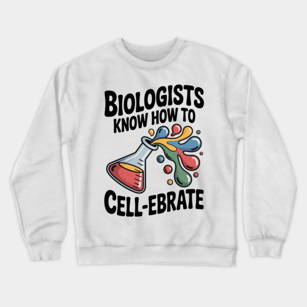 Biologists Know How to Cell-ebrate Crewneck Sweatshirt by Frank Ring