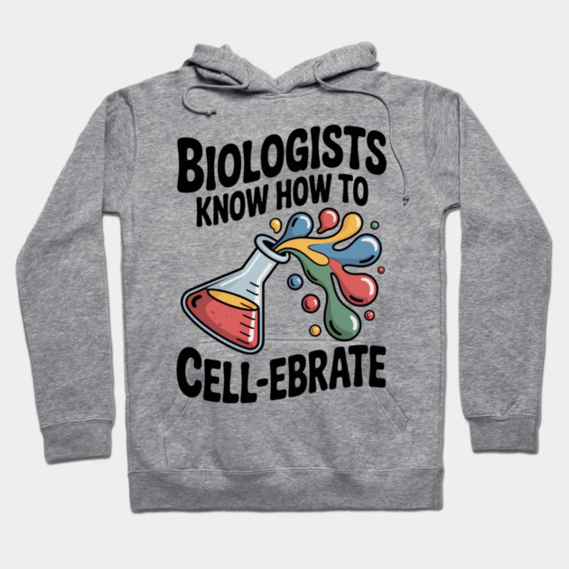Biologists Know How to Cell-ebrate Hoodie by Frank Ring
