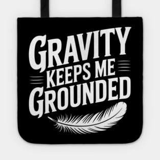 Gravity Keeps Me Grounded Tote