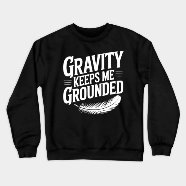 Gravity Keeps Me Grounded Crewneck Sweatshirt by Frank Ring