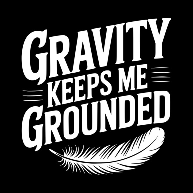 Gravity Keeps Me Grounded by Frank Ring