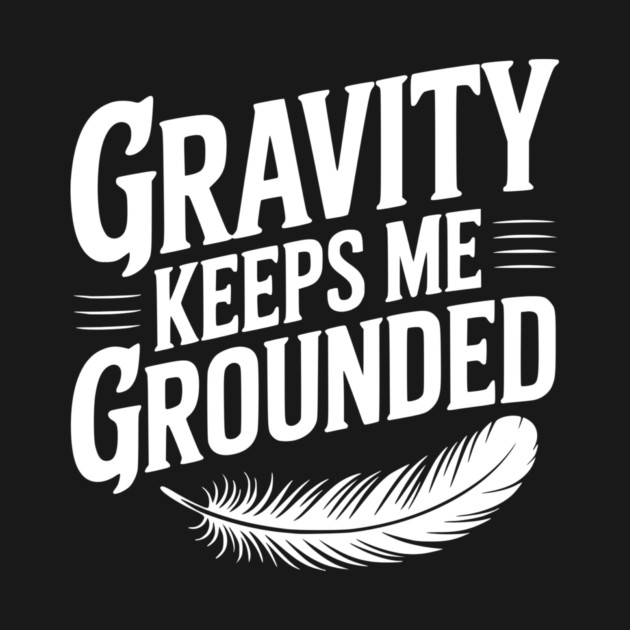 Gravity Keeps Me Grounded by Frank Ring
